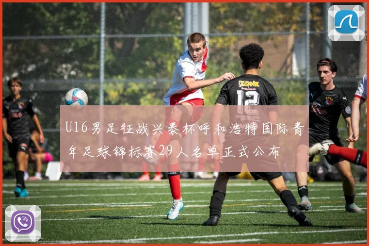 U16男足征战兴泰杯呼和浩特国际青年足球锦标赛29人名单正式公布